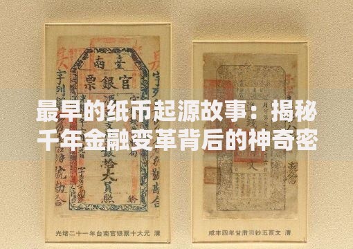 最早的纸币起源故事：揭秘千年金融变革背后的神奇密码