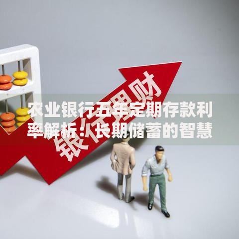 农业银行五年定期存款利率解析：长期储蓄的智慧选择