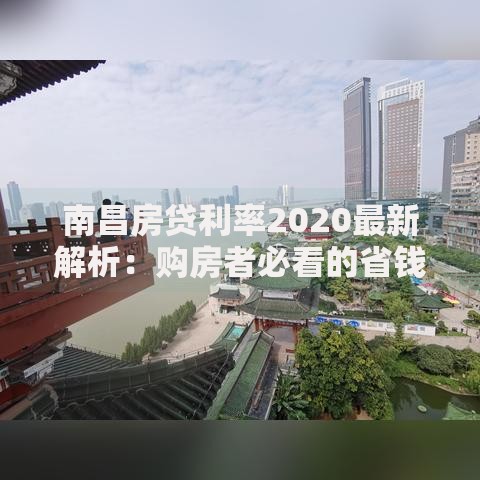南昌房贷利率2020最新解析：购房者必看的省钱门道