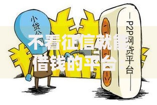 不看征信就能借钱的平台：如何选择安全可靠渠道？