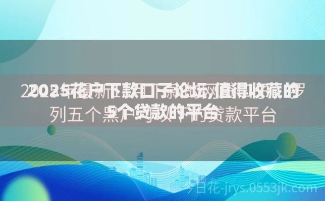 2025花户下款口子论坛,值得收藏的5个贷款的平台