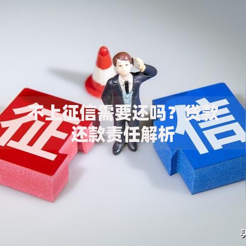 不上征信需要还吗？贷款还款责任解析