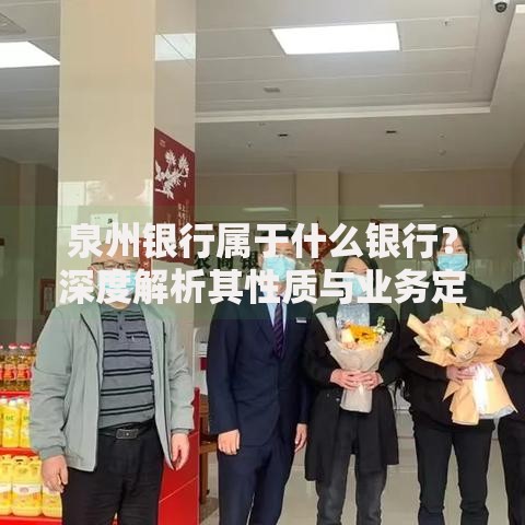 泉州银行属于什么银行？深度解析其性质与业务定位