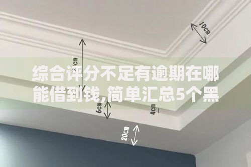 综合评分不足有逾期在哪能借到钱,简单汇总5个黑户百分百能借到钱的平台