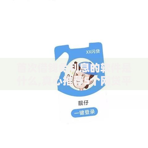 首次借钱免利息的软件是什么,真心推荐5个网贷平台好下款