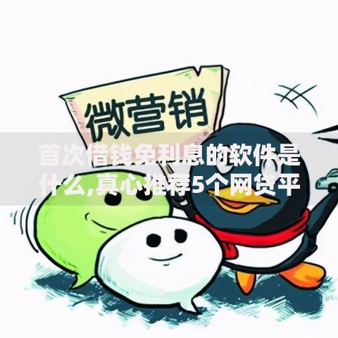 首次借钱免利息的软件是什么,真心推荐5个网贷平台好下款