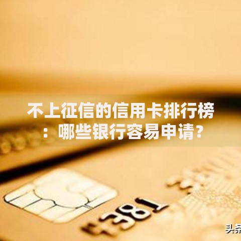 不上征信的信用卡排行榜：哪些银行容易申请？