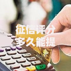 征信评分多久能提高一次,真心推荐5个当前逾期了必下的口子