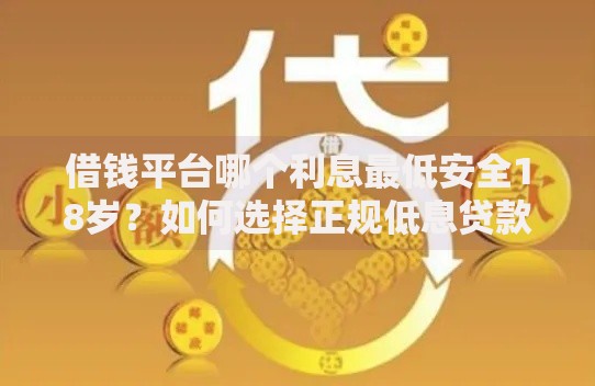 借钱平台哪个利息最低安全18岁？如何选择正规低息贷款渠道
