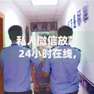 私人微信放款24小时在线,全网收集5个正规贷款平台