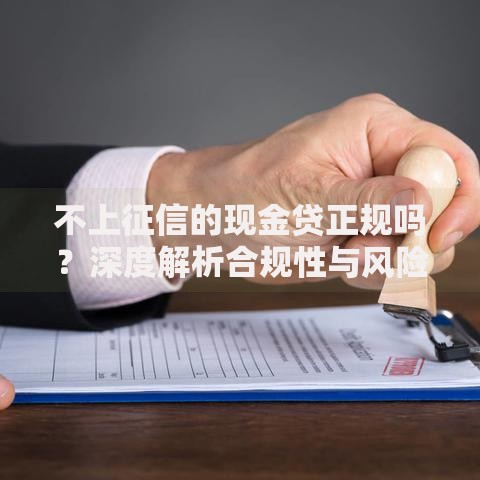 不上征信的现金贷正规吗？深度解析合规性与风险预警