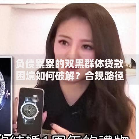 负债累累的双黑群体贷款困境如何破解?合规路径深度解析 负债累累的双黑群体贷款困境如何破解?合规路径深度解析