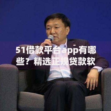 51借款平台app有哪些？精选正规贷款软件推荐