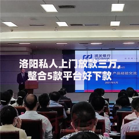 洛阳私人上门放款三万,整合5款平台好下款