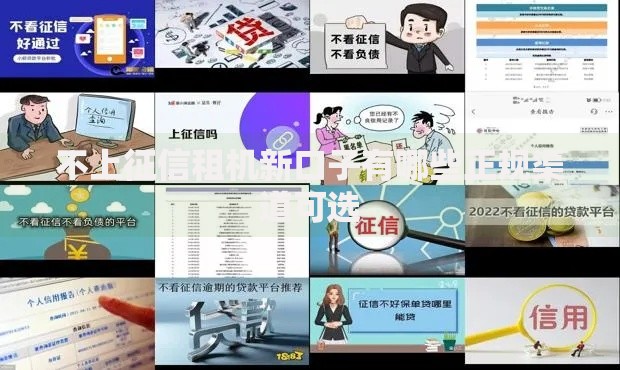 不上征信租机新口子有哪些正规渠道可选