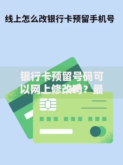 银行卡预留号码可以网上修改吗？最新操作指南与避坑攻略