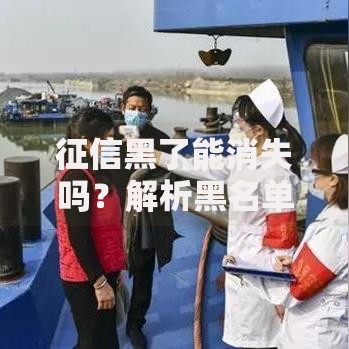 征信黑了能消失吗？解析黑名单修复方法与时间成本
