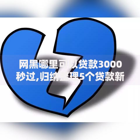 网黑哪里可以贷款3000秒过,归纳整理5个贷款新口子不查征信2025