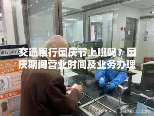 交通银行国庆节上班吗？国庆期间营业时间及业务办理指南
