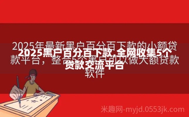 2025黑户百分百下款,全网收集5个贷款交流平台