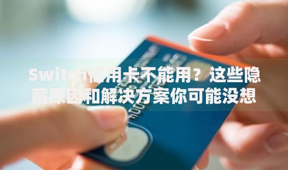 Switch信用卡不能用？这些隐藏原因和解决方案你可能没想到！