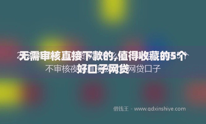 无需审核直接下款的,值得收藏的5个好口子网贷