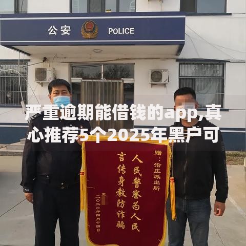 严重逾期能借钱的app,真心推荐5个2025年黑户可以下款的口子