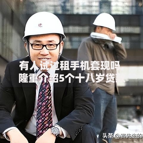 有人试过租手机套现吗,隆重介绍5个十八岁贷款秒过平台