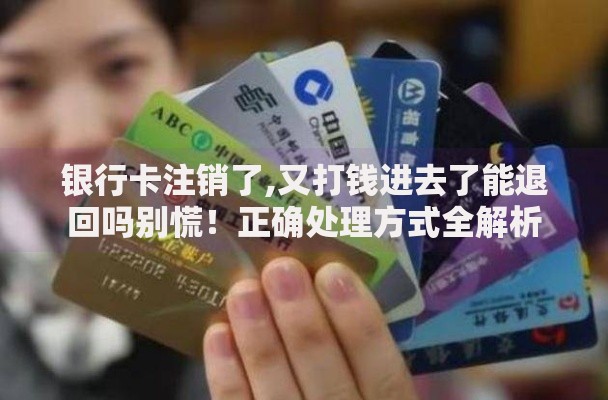 银行卡注销了,又打钱进去了能退回吗别慌！正确处理方式全解析