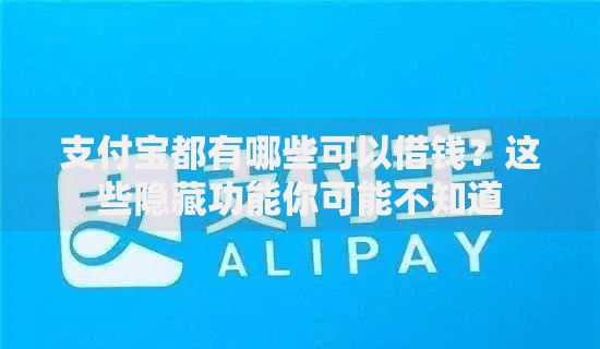 支付宝都有哪些可以借钱？这些隐藏功能你可能不知道
