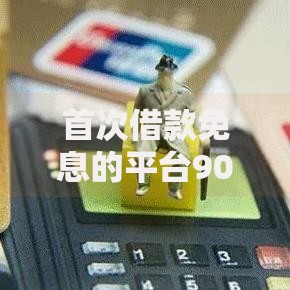 首次借款免息的平台90天,为您介绍5款2025不查征信能下款的平台