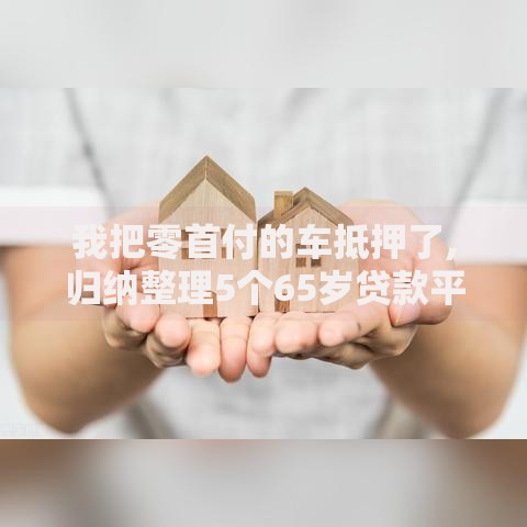 我把零首付的车抵押了,归纳整理5个65岁贷款平台
