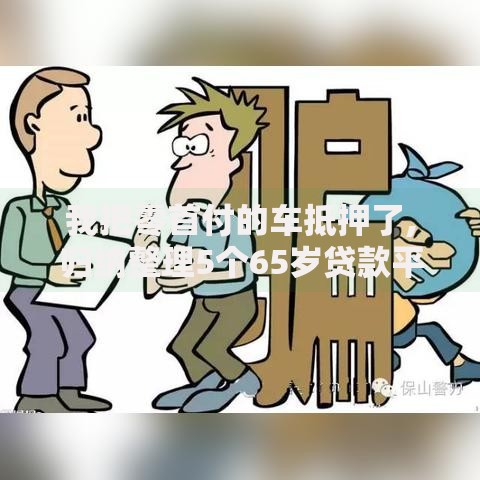 我把零首付的车抵押了,归纳整理5个65岁贷款平台
