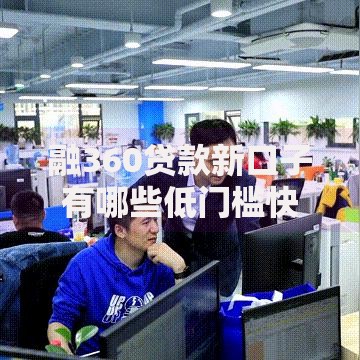 融360贷款新口子有哪些低门槛快速审批渠道