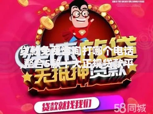 贷款免费咨询打哪个电话,整合5款十大正规贷款平台排名不分先后