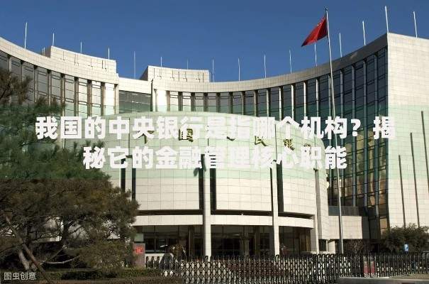 我国的中央银行是指哪个机构？揭秘它的金融管理核心职能