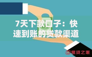 7天下款口子：快速到账的贷款渠道有哪些？