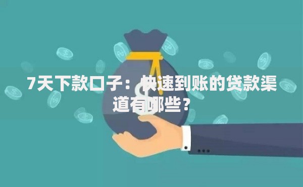 7天下款口子：快速到账的贷款渠道有哪些？
