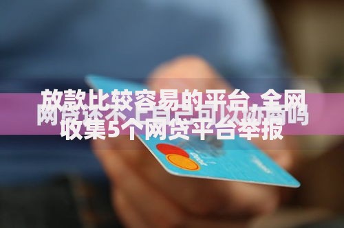 放款比较容易的平台,全网收集5个网贷平台举报