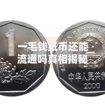 一毛钱纸币还能流通吗真相揭秘：这些细节你可能不知道