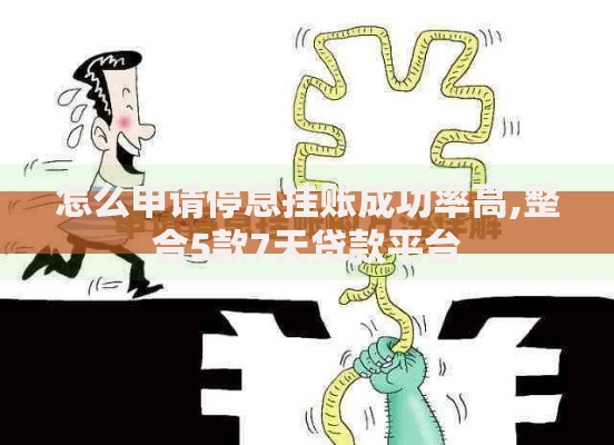 怎么申请停息挂账成功率高,整合5款7天贷款平台 怎么申请停息挂账成功率高,整合5款7天贷款平台