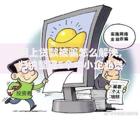 网上贷款被骗怎么解决,归纳整理5个中小企业贷款平台