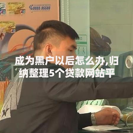 成为黑户以后怎么办,归纳整理5个贷款网站平台