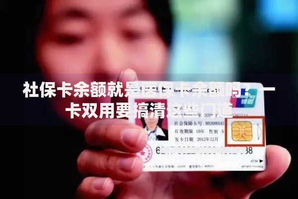 社保卡余额就是医保卡余额吗？一卡双用要搞清这些门道