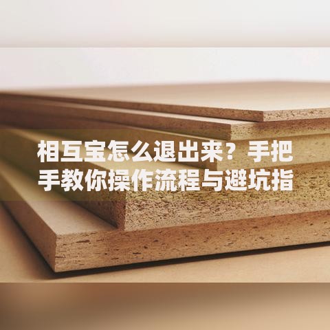 相互宝怎么退出来？手把手教你操作流程与避坑指南