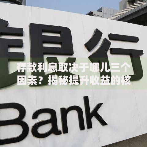 存款利息取决于哪儿三个因素？揭秘提升收益的核心技巧