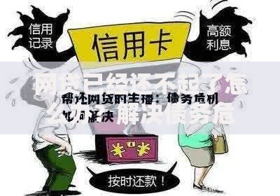 网贷已经还不起了怎么办？解决债务危机的实用指南