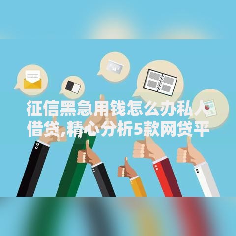 征信黑急用钱怎么办私人借贷,精心分析5款网贷平台借钱靠谱