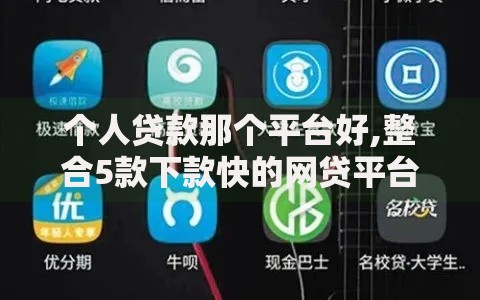 个人贷款那个平台好,整合5款下款快的网贷平台