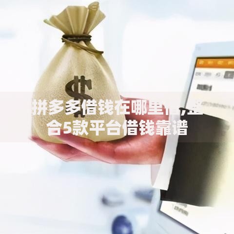 拼多多借钱在哪里借,整合5款平台借钱靠谱 拼多多借钱在哪里借,整合5款平台借钱靠谱